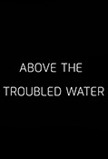 Above The Troubled Water